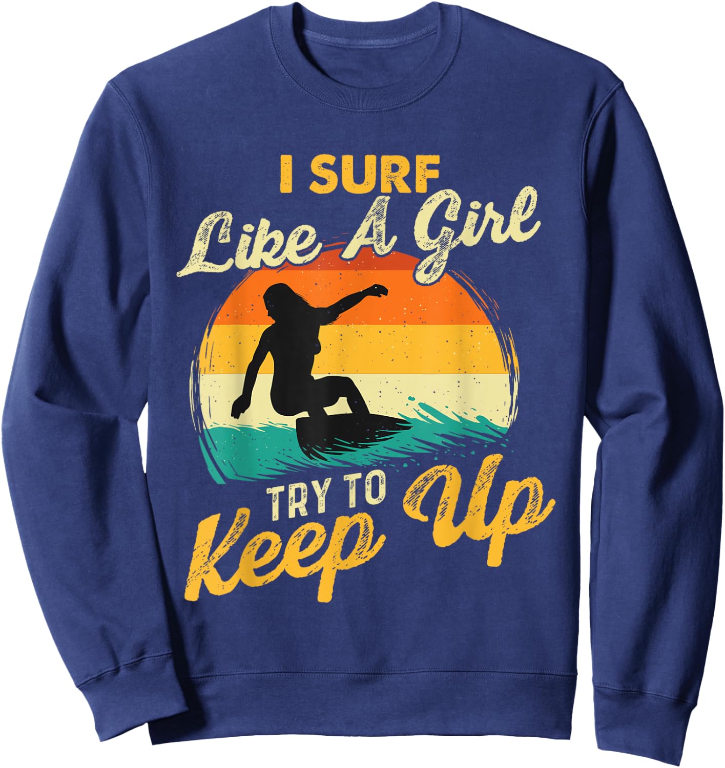 I Surf Like A Girl Try To Keep Up - Surfboarder Surfboarding Sweatshirt - Sweatshirt | Navy