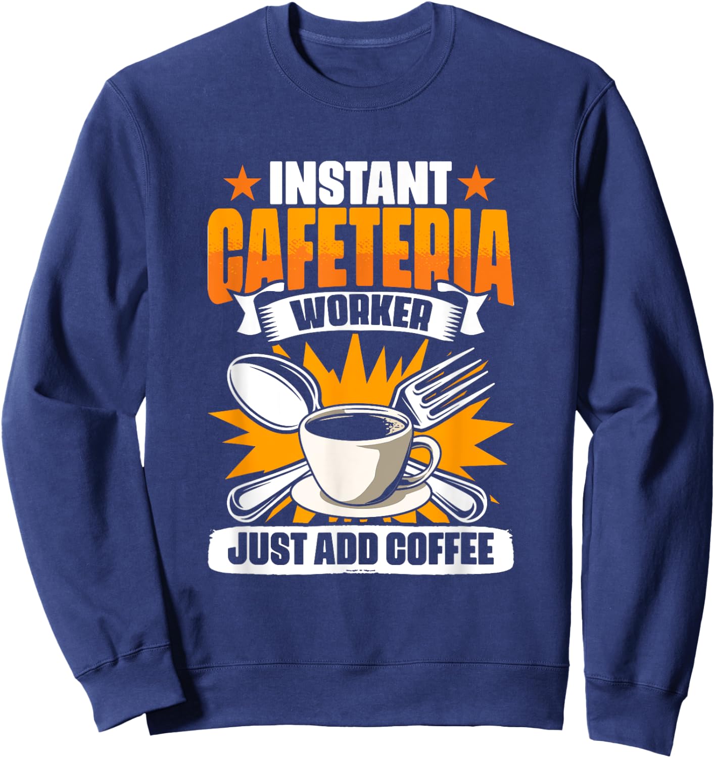 Instant Cafeteria Worker Add Coffee School Worker Cafeteria Sweatshirt - Sweatshirt | Navy