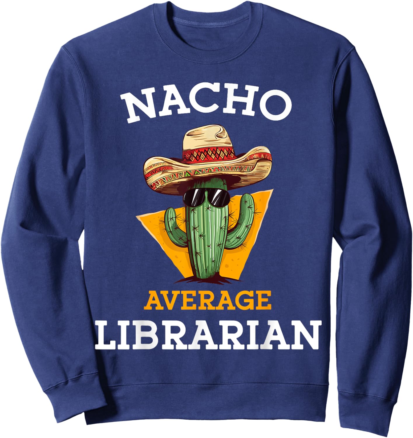 Nacho Average Librarian Funny Mexican School Library Keeper Sweatshirt - Sweatshirt | Navy