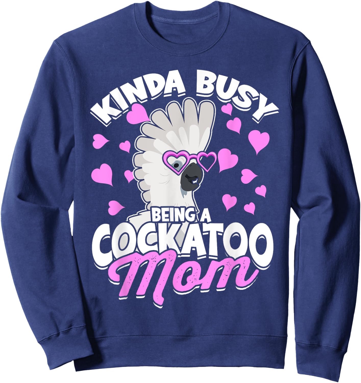 Kinda Busy Being A Cockatoo Mom Parrot Pet Umbrella Cockatoo Sweatshirt - Sweatshirt | Navy