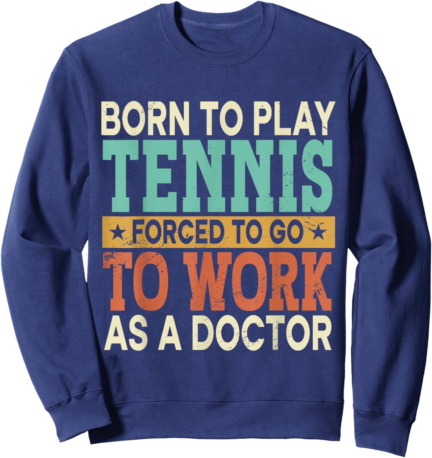 Born To Play Tennis Forced Sports Healthcare Doctor Sweatshirt - Sweatshirt | Navy