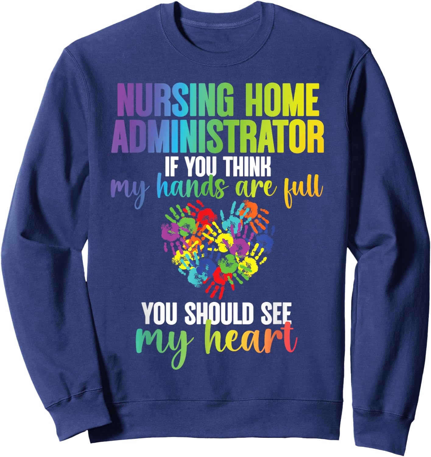 Nursing Home Administrator My Heart Nursing Home Admin Sweatshirt - Sweatshirt | Navy