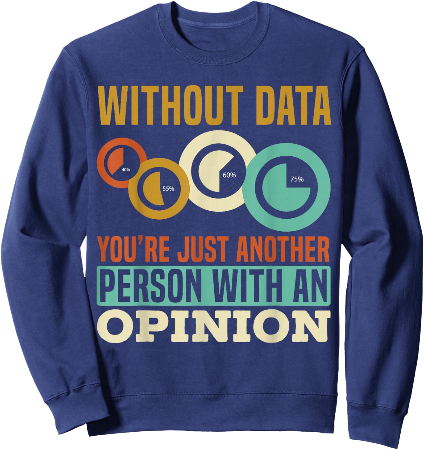 Without Data You're Just Another Person With An Opinion Sweatshirt - Sweatshirt | Navy