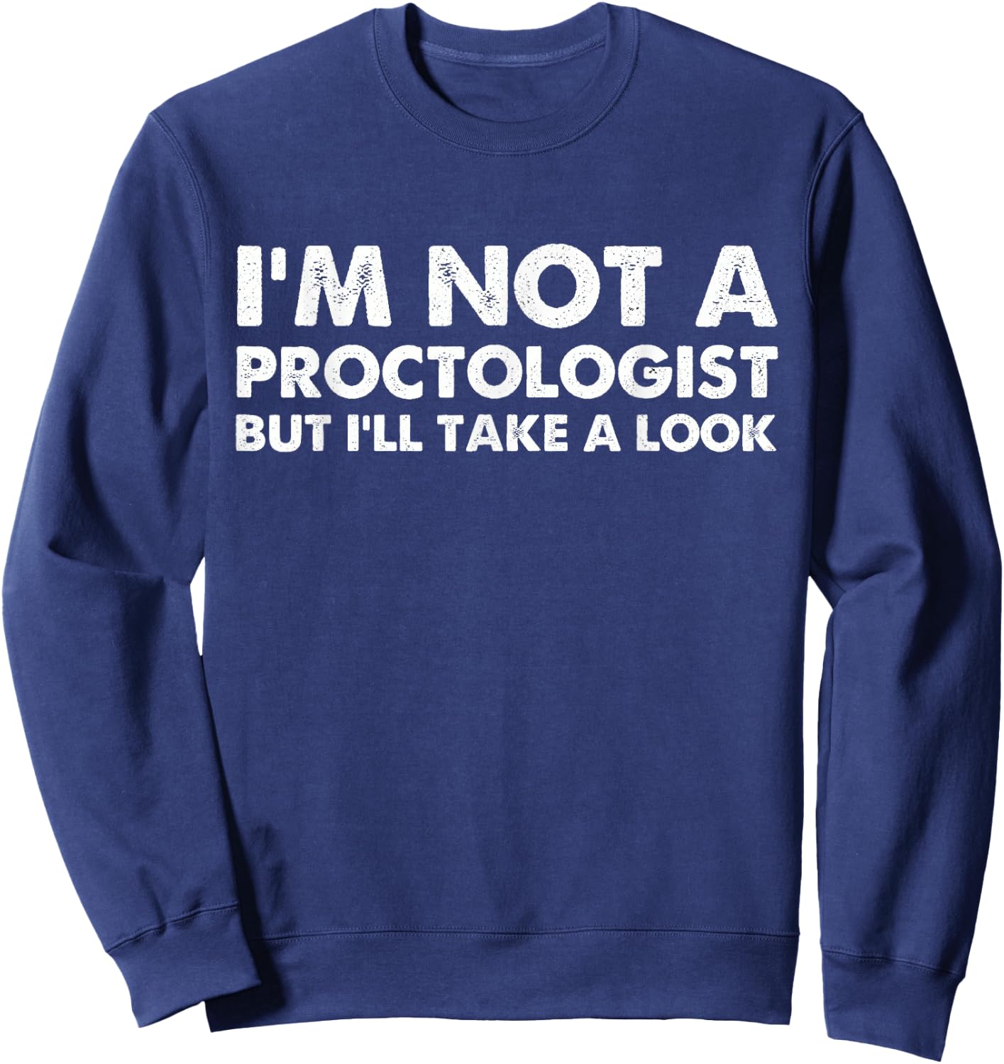 I'm Not A Proctologist But I'll Take A Look Sweatshirt - Sweatshirt | Navy
