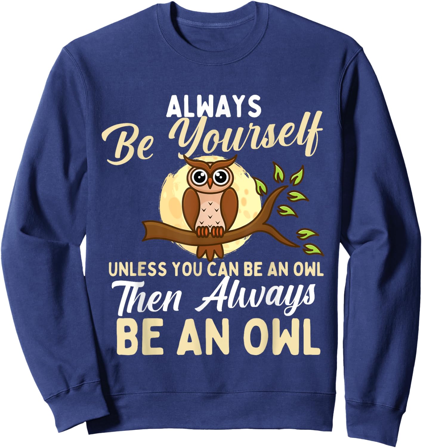 Always Be Yourself Unless You Can Be An Owl - Birds Lover Sweatshirt - Sweatshirt | Navy