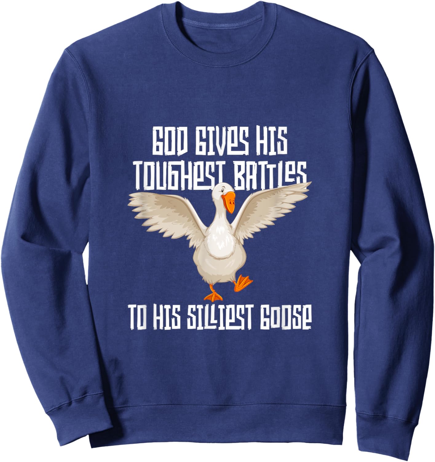 God Gives His Toughest Battles to His Silliest Goose Sweatshirt - Sweatshirt | Navy