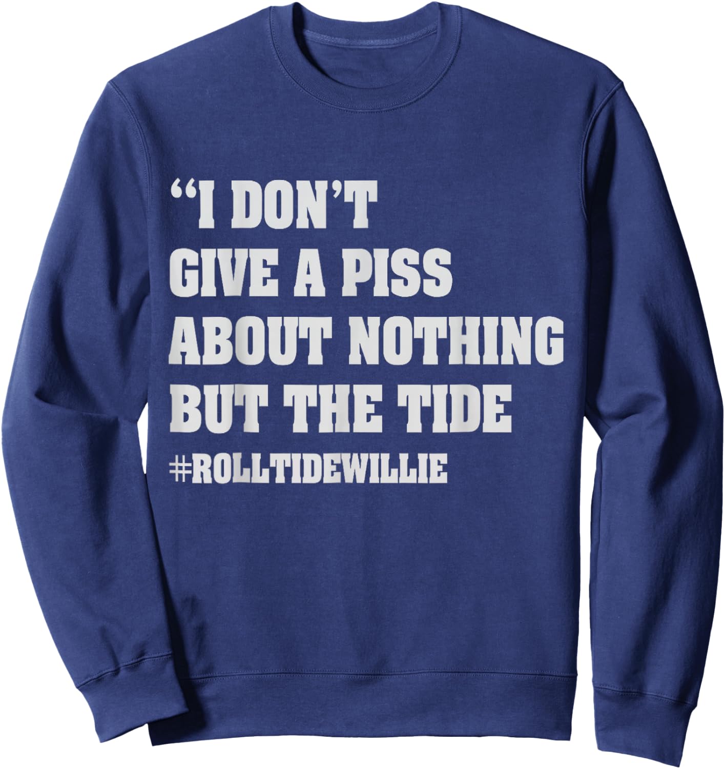 I Don't Give A Piss About Nothing But The Tide Quote Sweatshirt - Sweatshirt | Navy