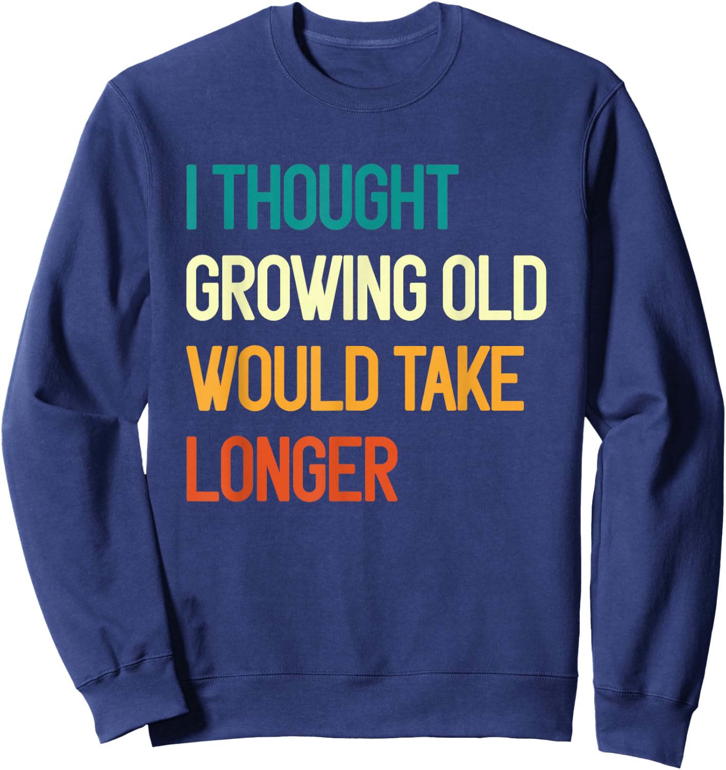 I Thought Growing Old Would Take Longer Grandpa Fathers Day Sweatshirt - Sweatshirt | Navy