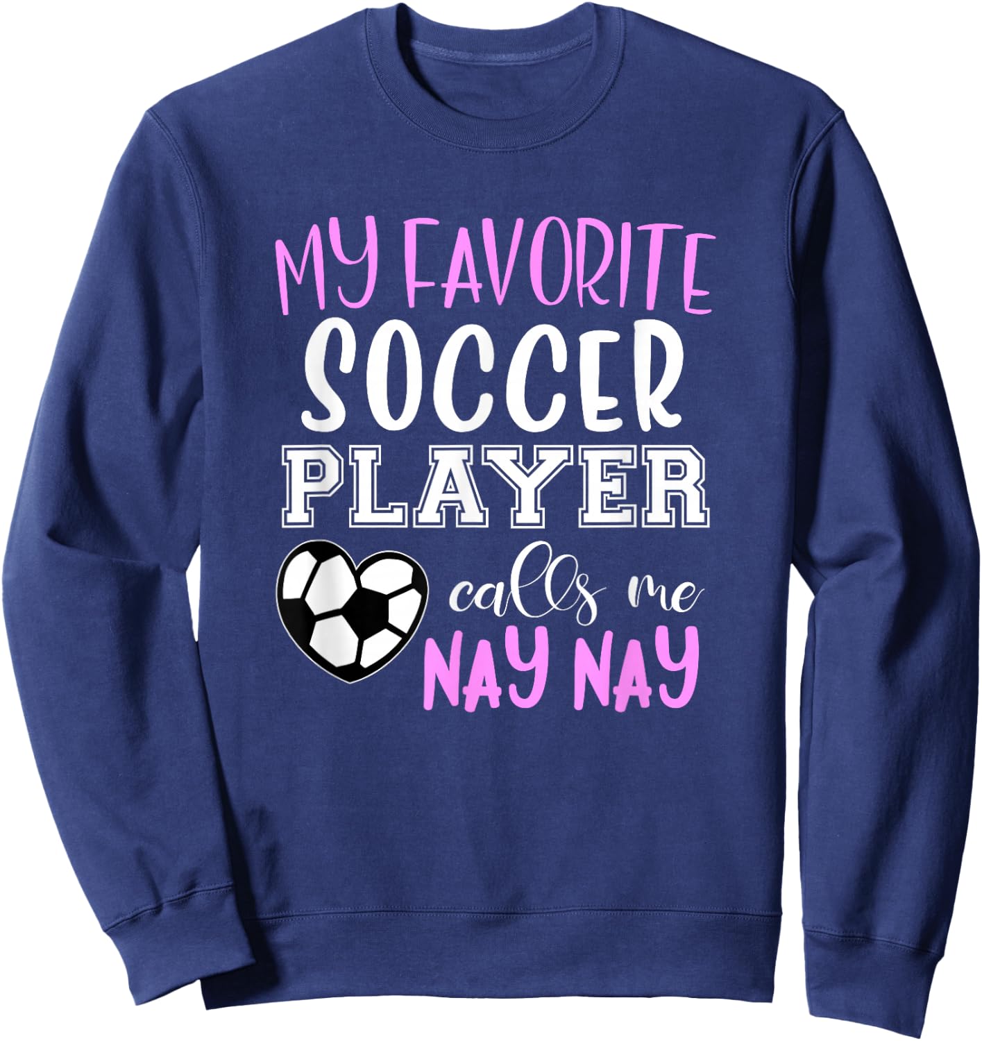 My Favorite Soccer Player Call Me Nay-Nay NayNay Sweatshirt - Sweatshirt | Navy