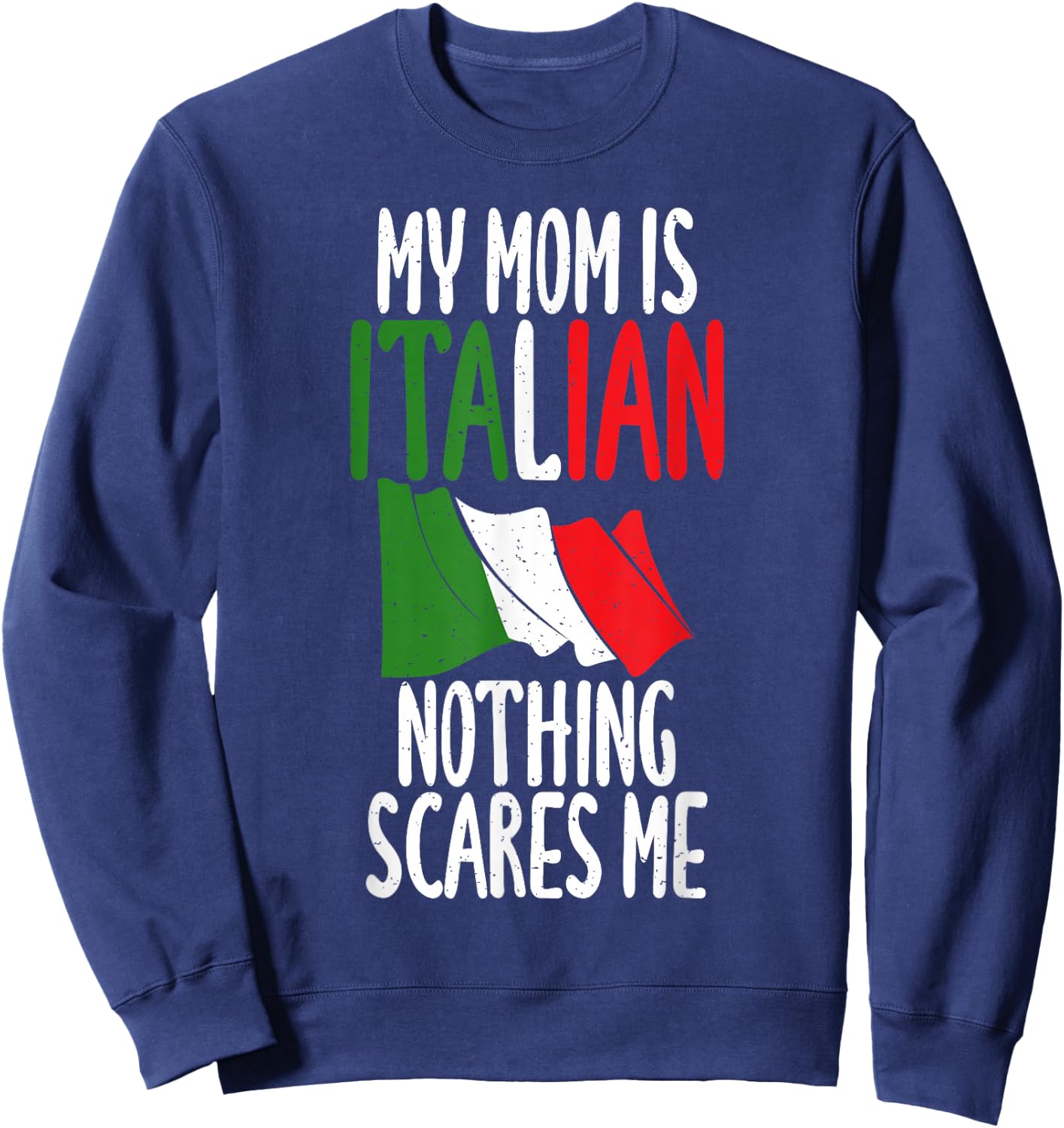 Italian Flag My Mom is Italian nothing scares me Italian Sweatshirt - Sweatshirt | Navy