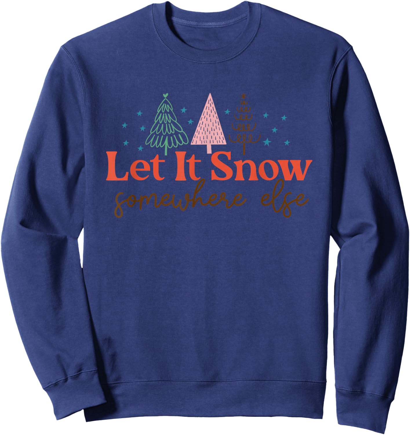 Let It Snow Somewhere Else Christmas Xmas Men Women Sweatshirt - Sweatshirt | Navy
