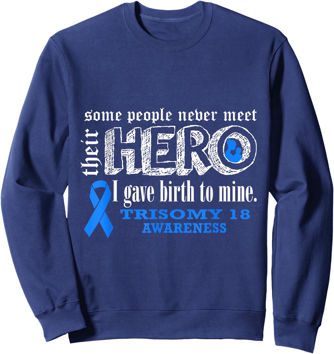 Trisomy 18 Awareness Warrior's Mom I gave Birth To Mine Hero Sweatshirt - Sweatshirt | Navy
