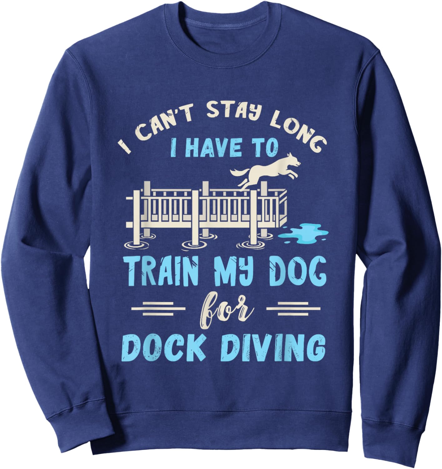Dock Diving I Can't Stay Long Dog Dock Diving Dog Jumping Sweatshirt - Sweatshirt | Navy