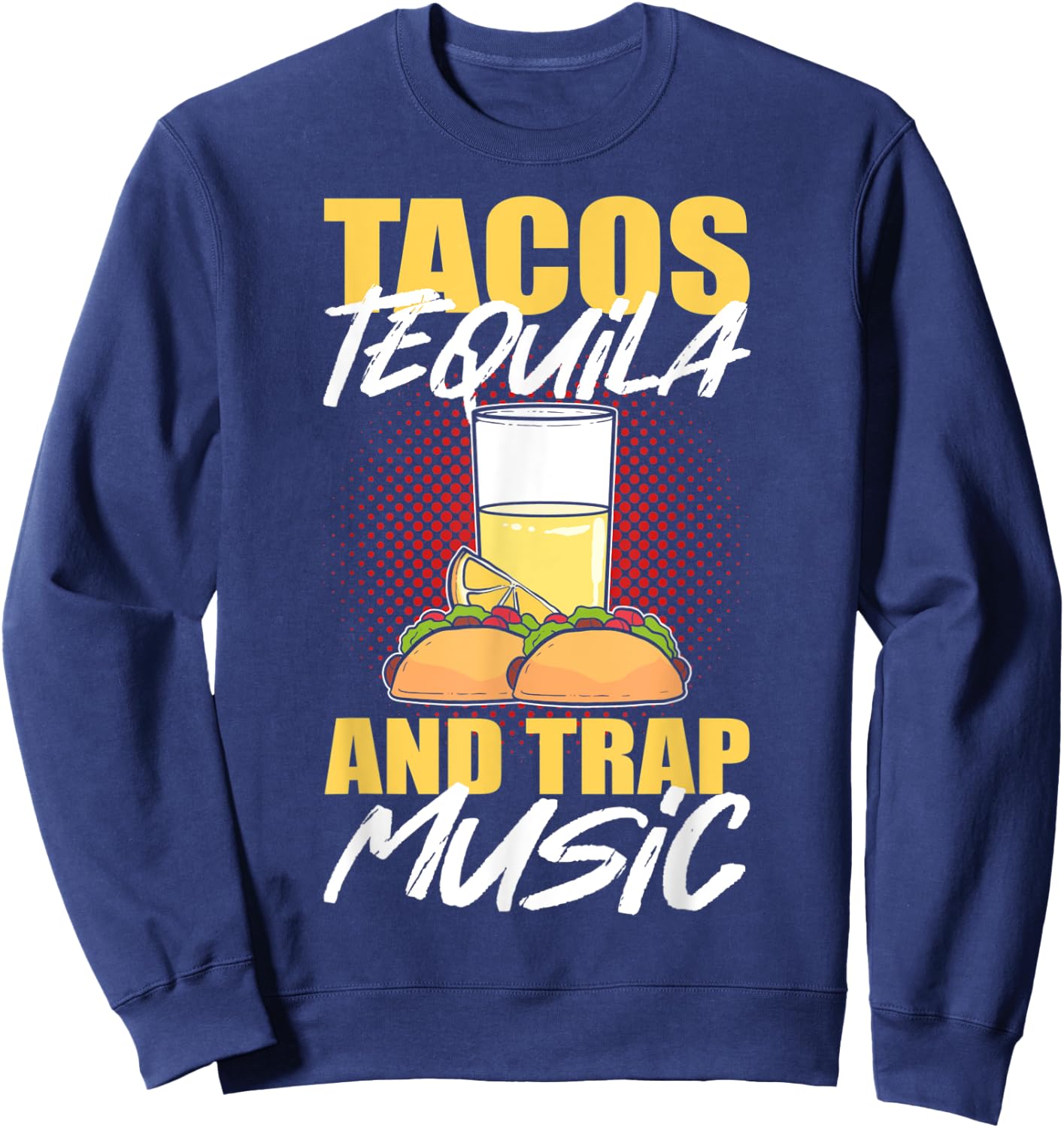 Tacos Tequila & Trap Music Sweatshirt - Sweatshirt | Navy