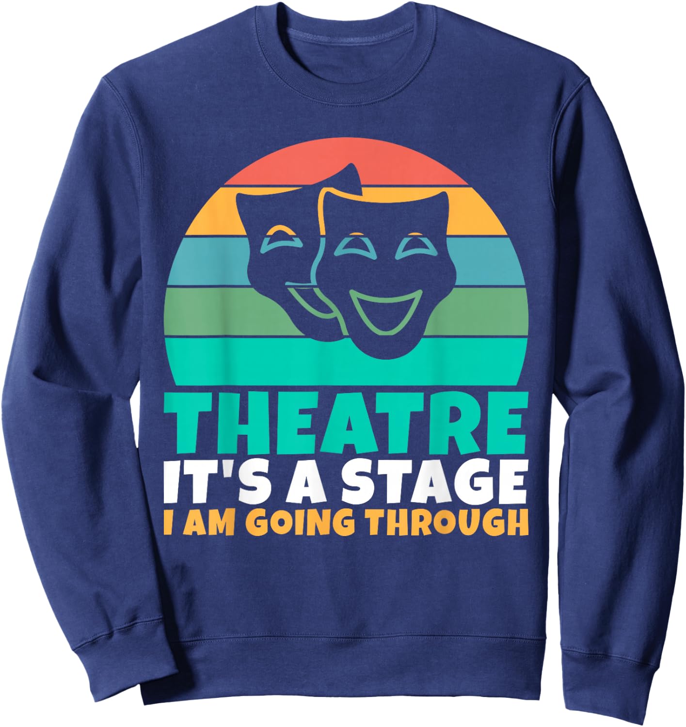 Theatre its a Stage i am going through Theater Sweatshirt - Sweatshirt | Navy