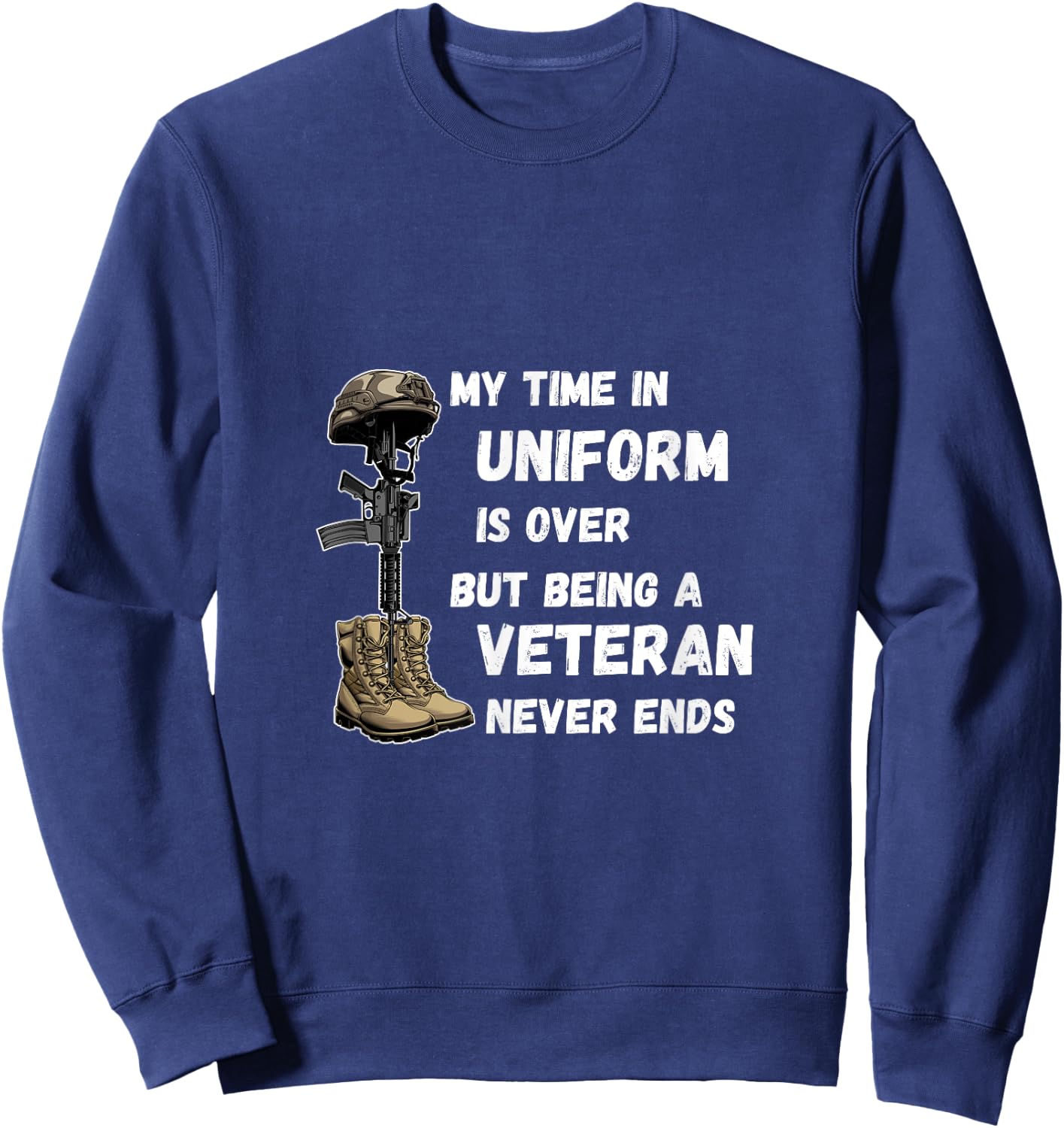 My Time In Uniform Is Over But Being A Veteran Never Ends Sweatshirt - Sweatshirt | Navy