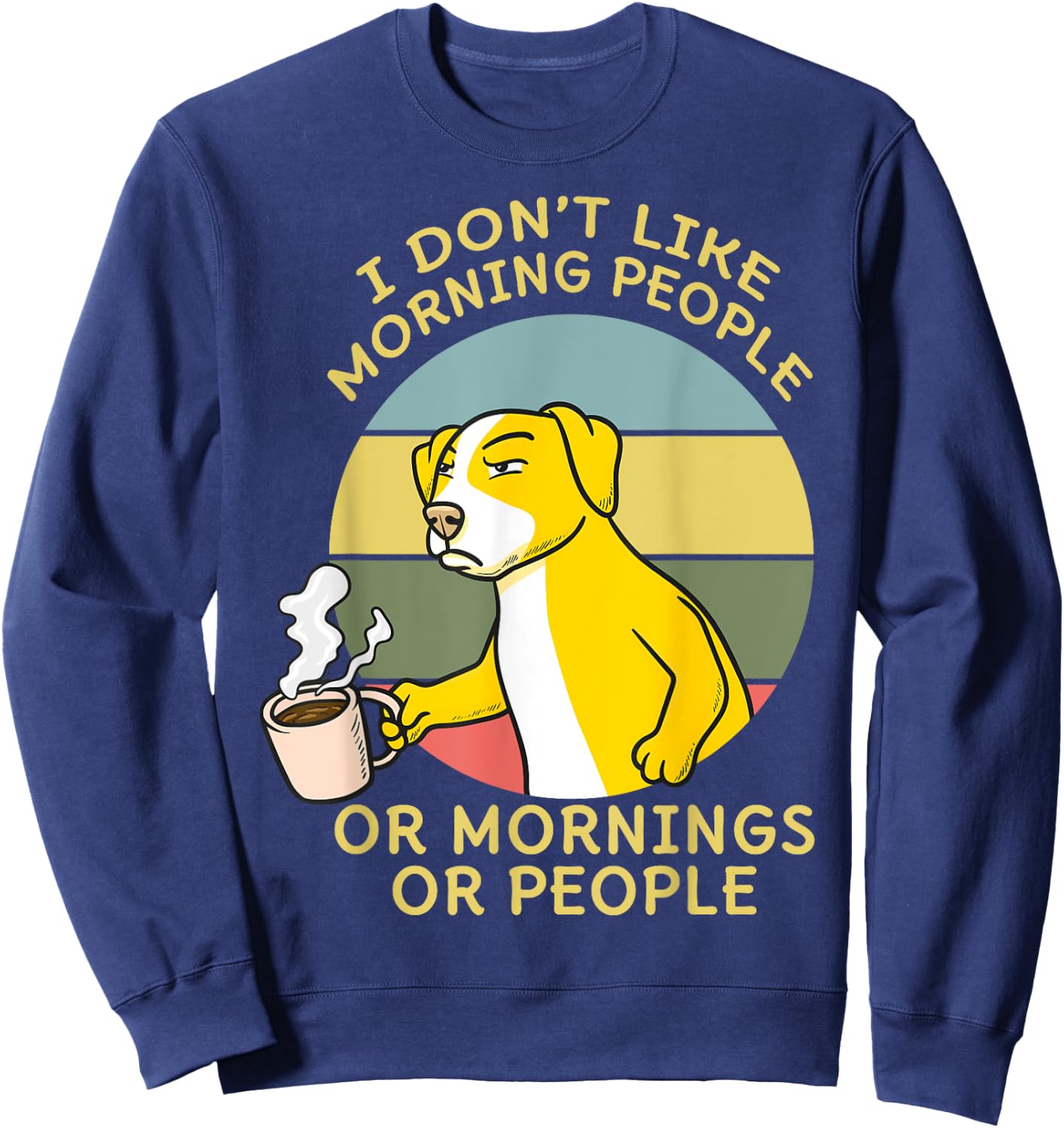 I Don't Like Morning People Or Mornings Or People Dog Men Women Sweatshirt - Sweatshirt | Navy
