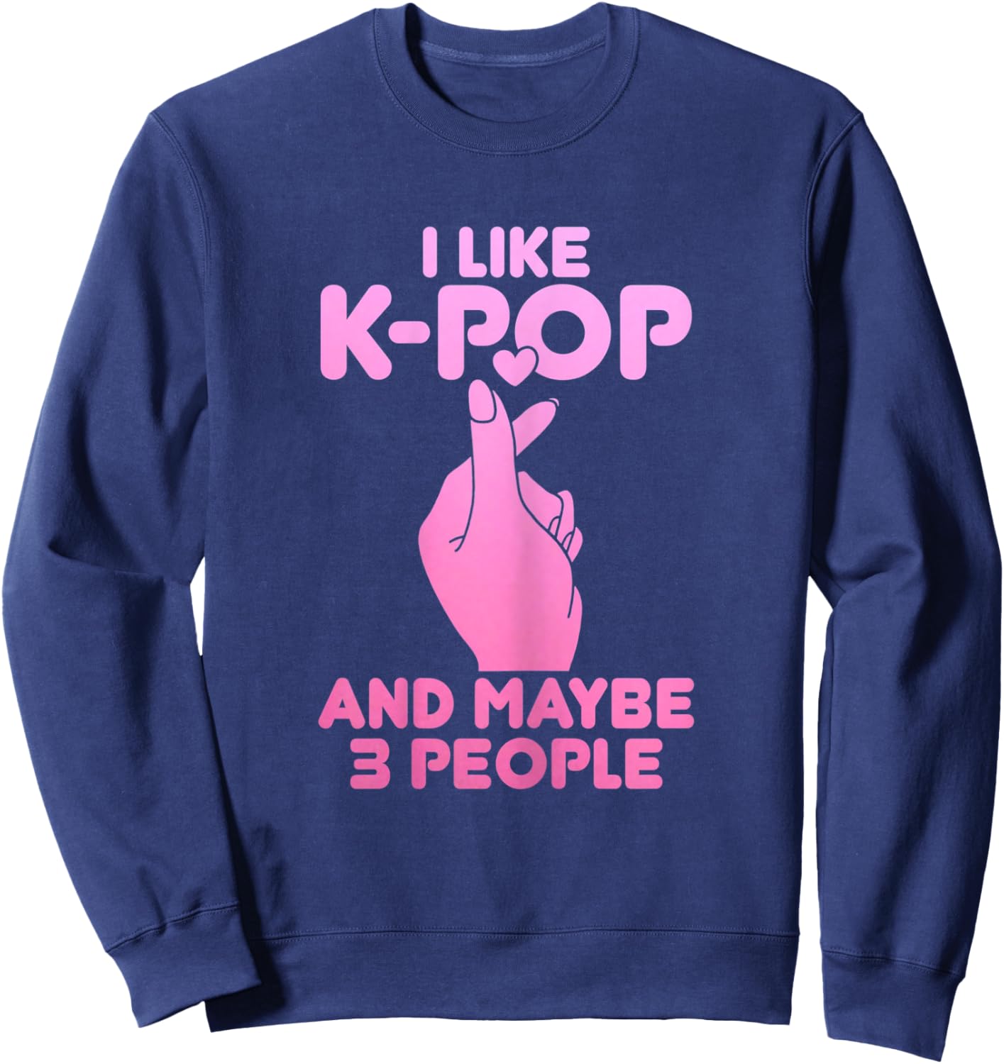 I Like K-Pop & Maybe 3 People Funny Korean Music Sweatshirt - Sweatshirt | Navy
