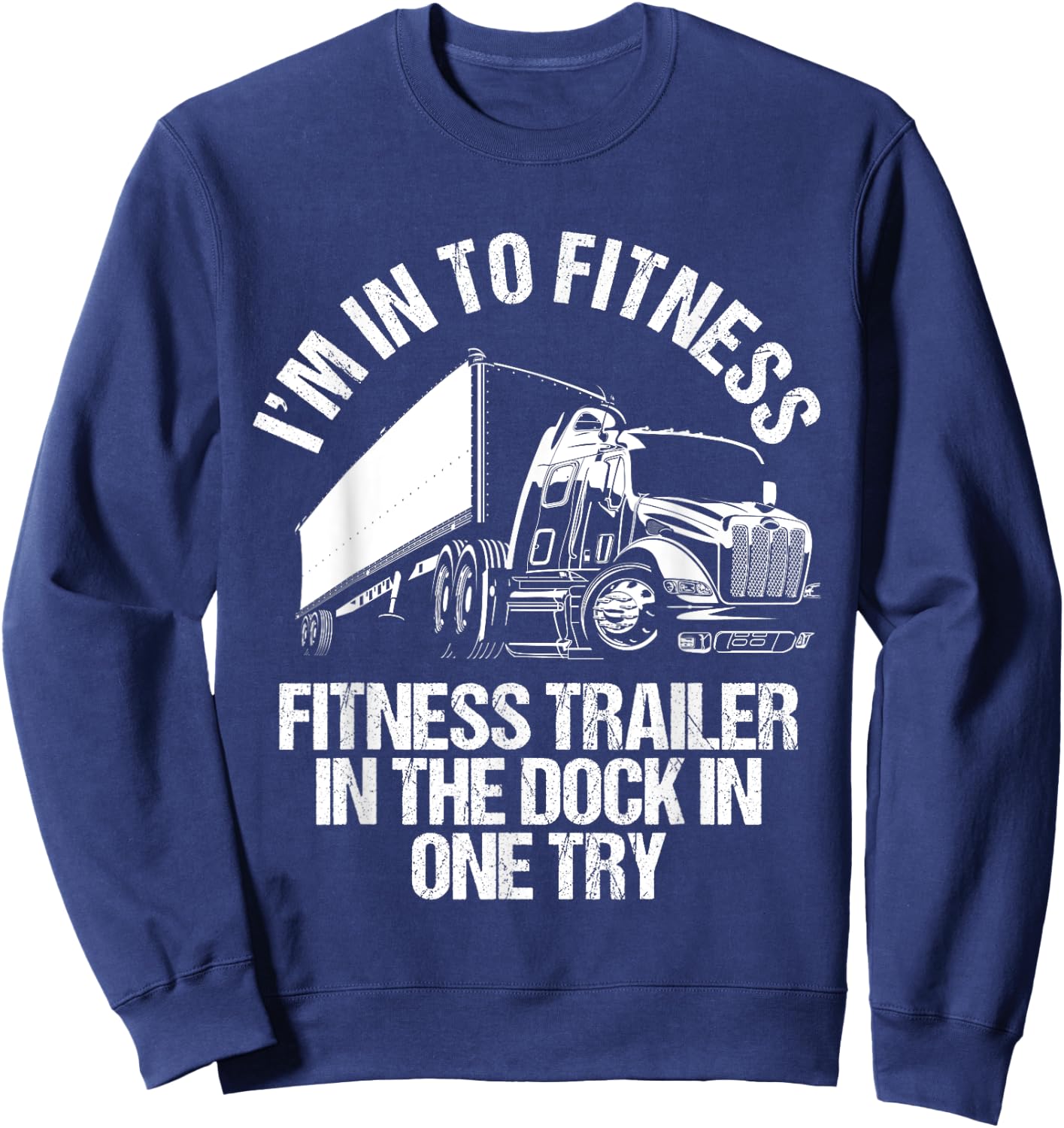 I'm Into Fitness Trucker Driving Big 18 Wheeler Truck Funny Sweatshirt - Sweatshirt | Navy
