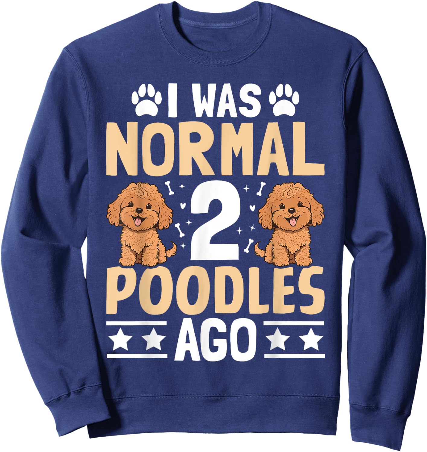 I was normal 2 Poodles ago - Pet Dog Breed Pet Paw Men Women Girls Kids Sweatshirt - Sweatshirt | Navy
