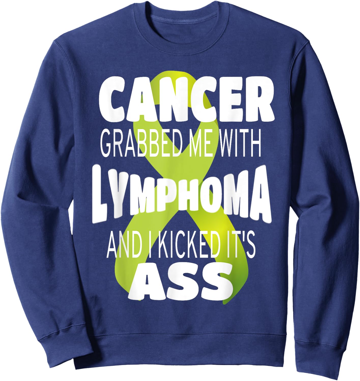 Cancer Grabbed Me With Lymphoma And I Kicked Its Ass! Sweatshirt - Sweatshirt | Navy