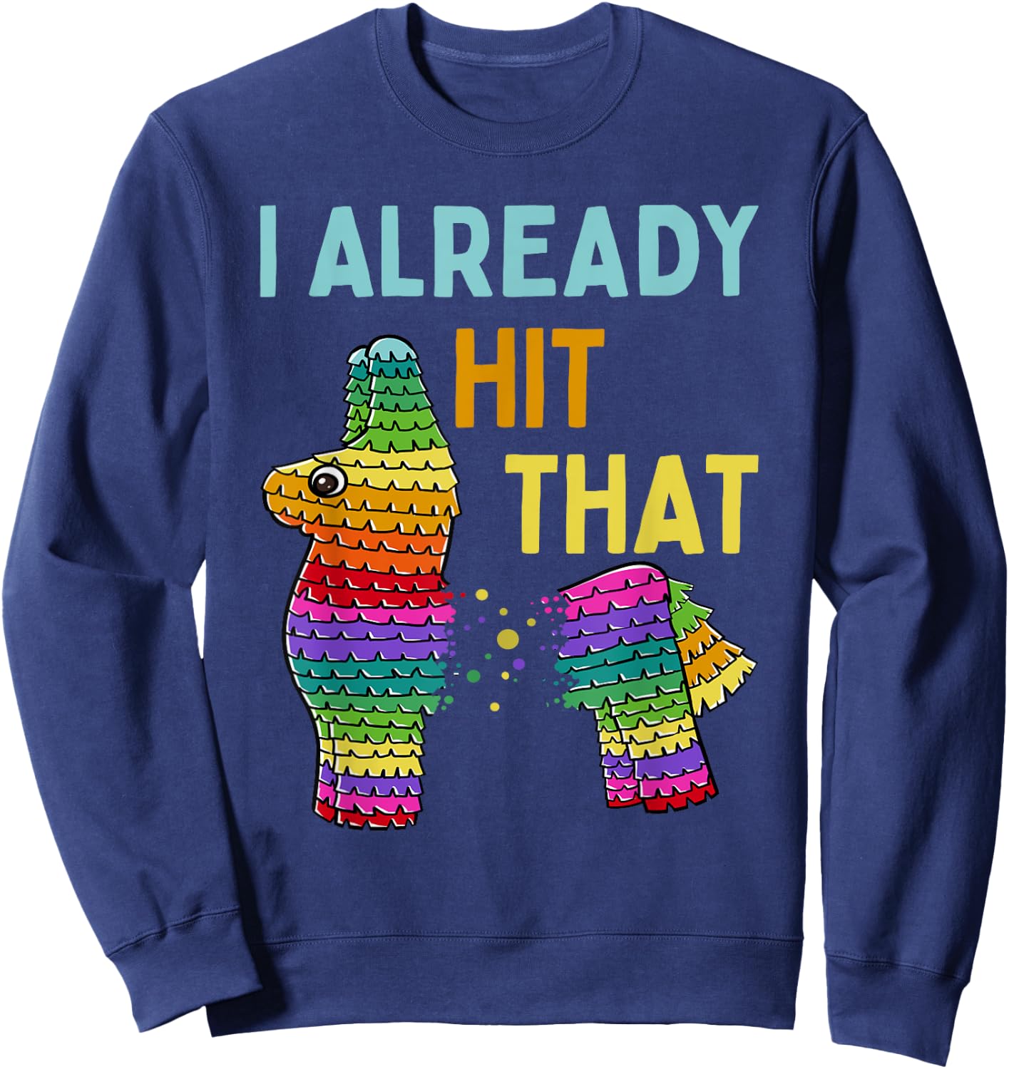 I Already Hit That Pinata Cinco de Mayo Party Sweatshirt - Sweatshirt | Navy