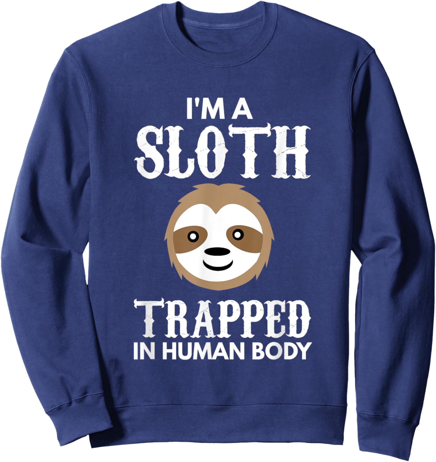 I'm A Sloth Trapped In Human Body Gift Lazy Sloth Sweatshirt - Sweatshirt | Navy