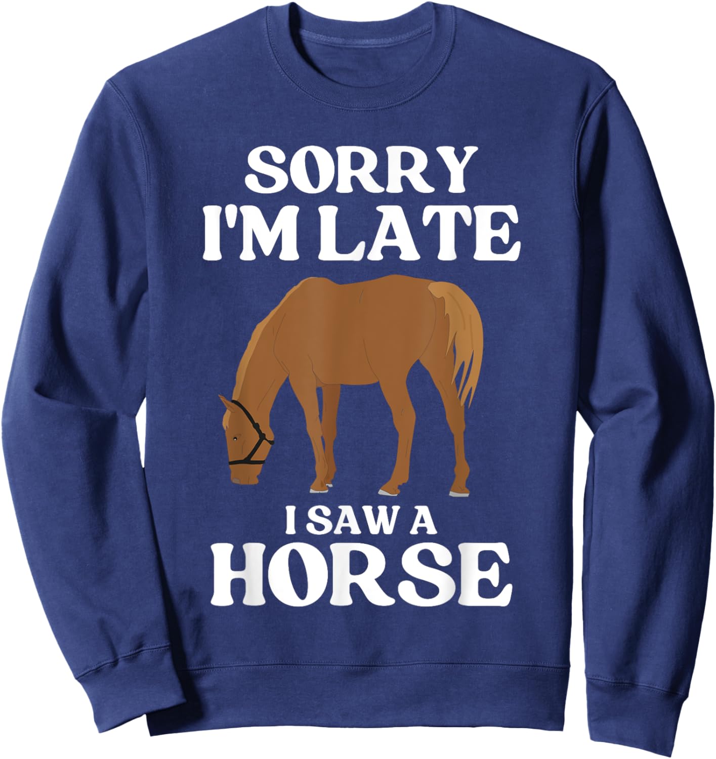 Sorry I'M Late I Saw A Horse Sweatshirt - Sweatshirt | Navy