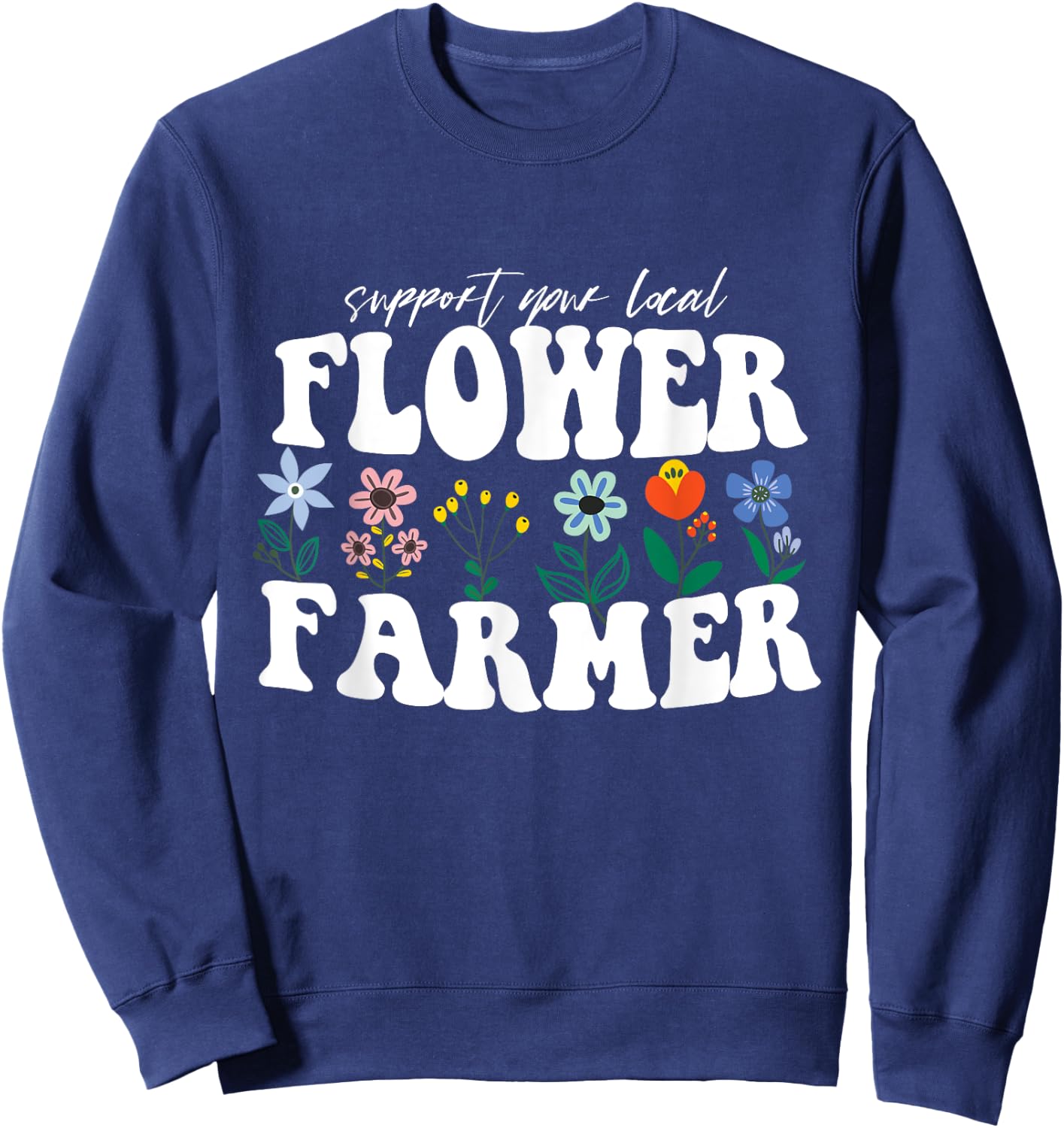 Support Your Local Flower Farmer Fresh Flower Market Florist Sweatshirt - Sweatshirt | Navy