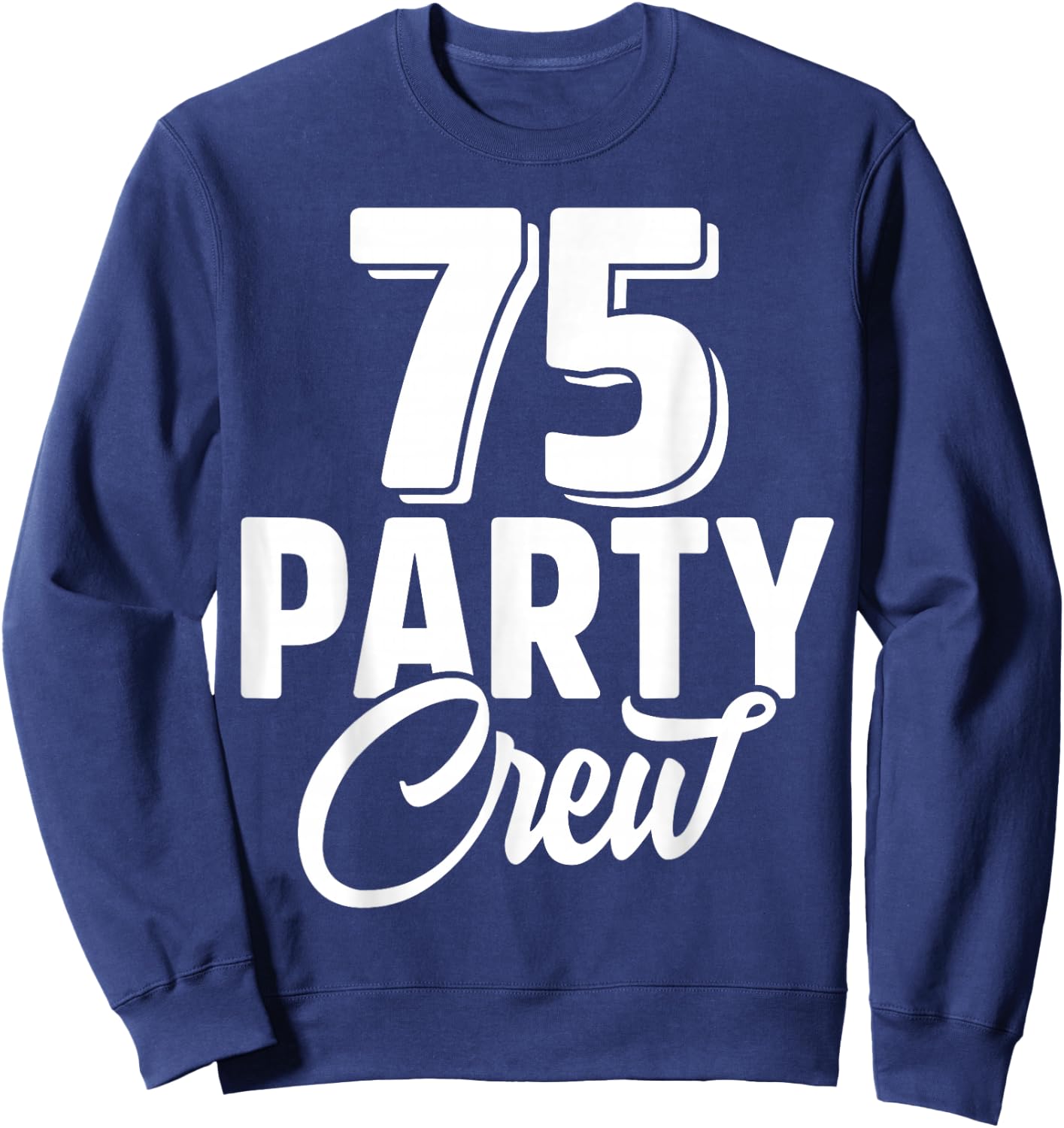 75 Party Crew Squad 75th Birthday 75 Year Old Birthday Group Sweatshirt - Sweatshirt | Navy