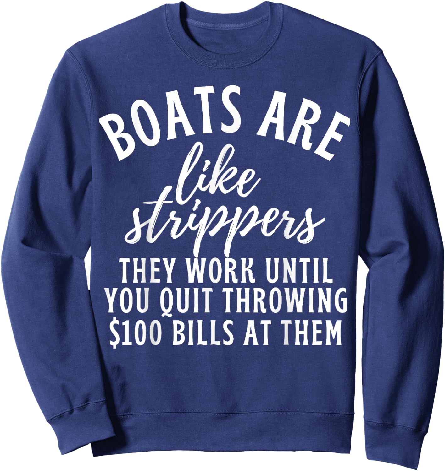 Boats Are Like Strippers Funny Boats Pun Boat Owner Sweatshirt - Sweatshirt | Navy