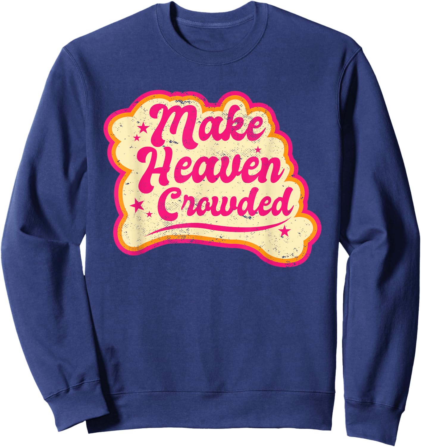 Make Heaven Crowded Bible Scripture Jesus Believer Christian Sweatshirt - Sweatshirt | Navy
