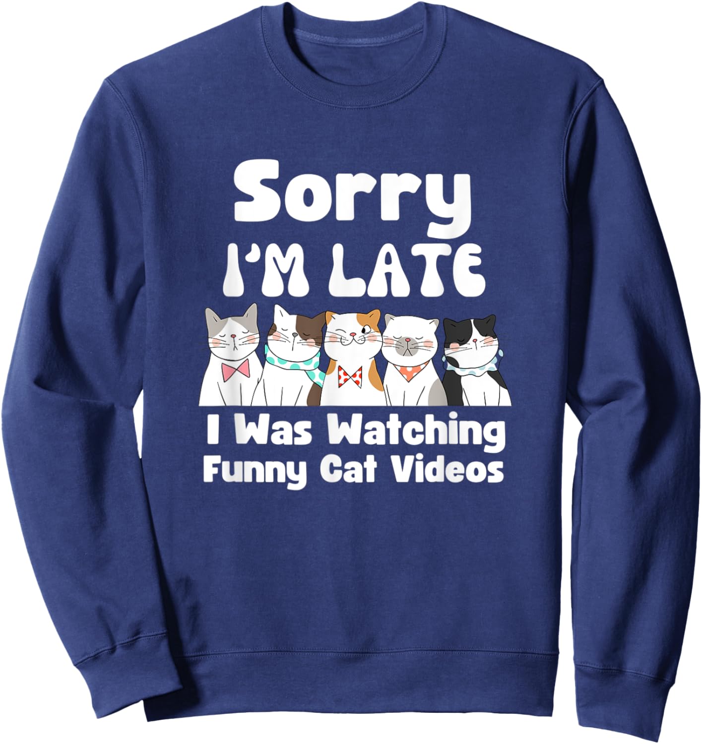 Sorry I'm Late I Was Watching Funny Cat Videos Sweatshirt - Sweatshirt | Navy