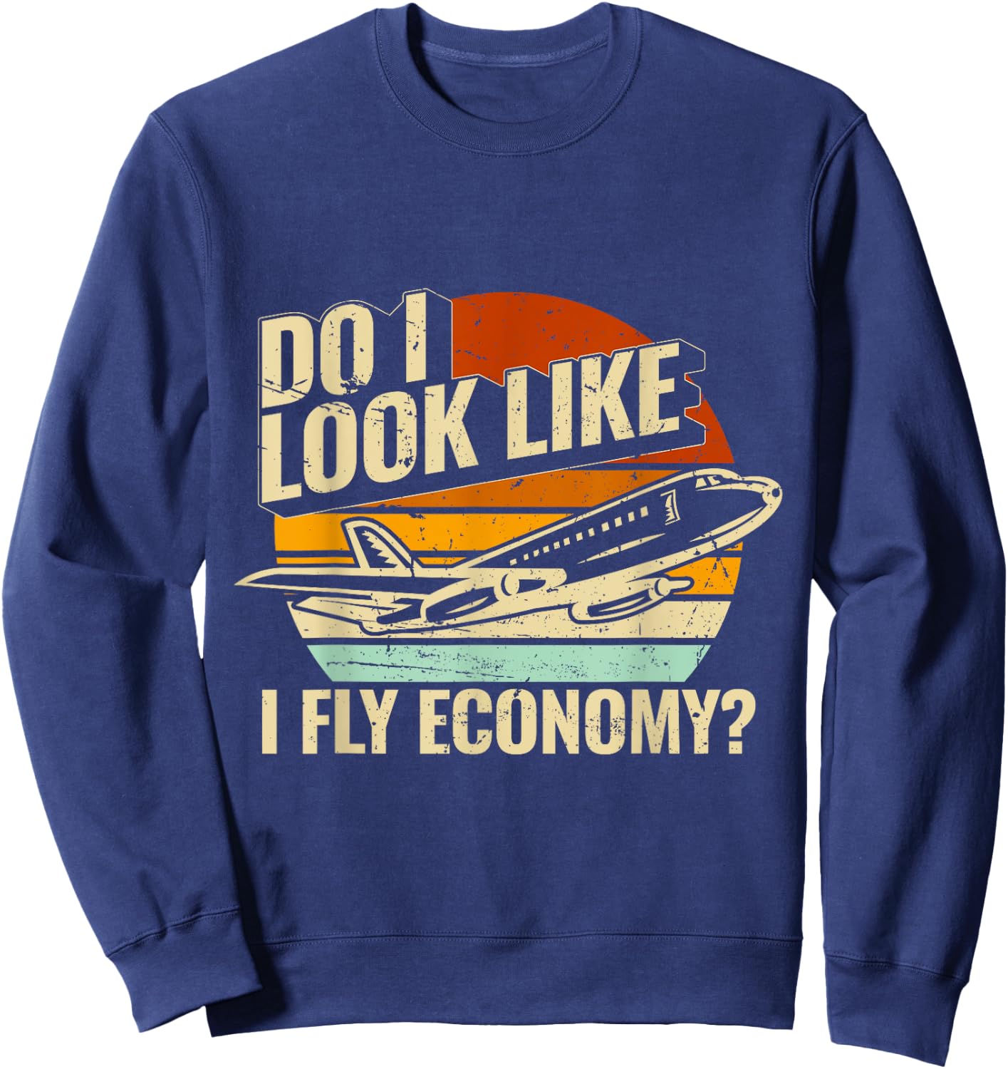 Do I Look Like I Fly Economy Design Travel Traveling Funny Sweatshirt - Sweatshirt | Navy