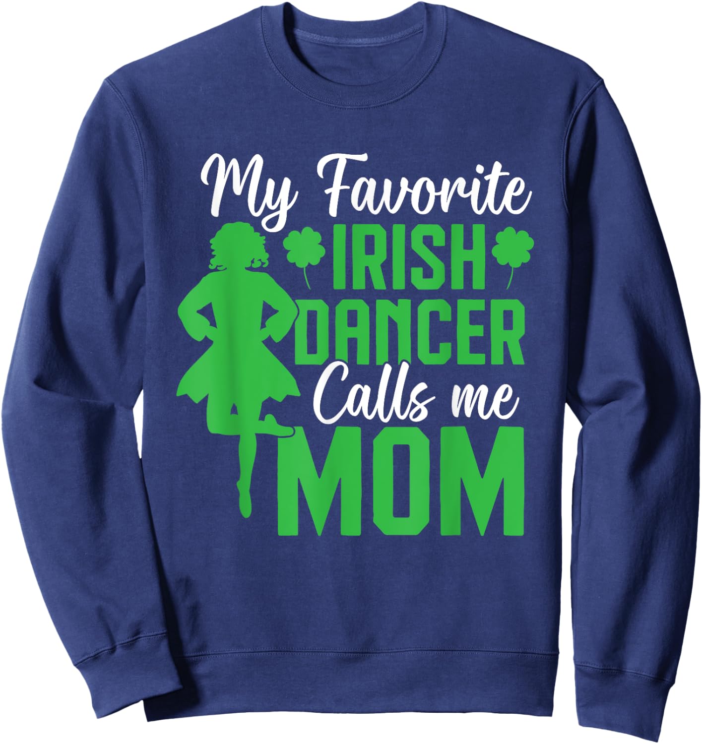 Irish Dancing My favorite irish dancer mom Irish Tap Dance , Small, Black Sweatshirt - Sweatshirt | Navy