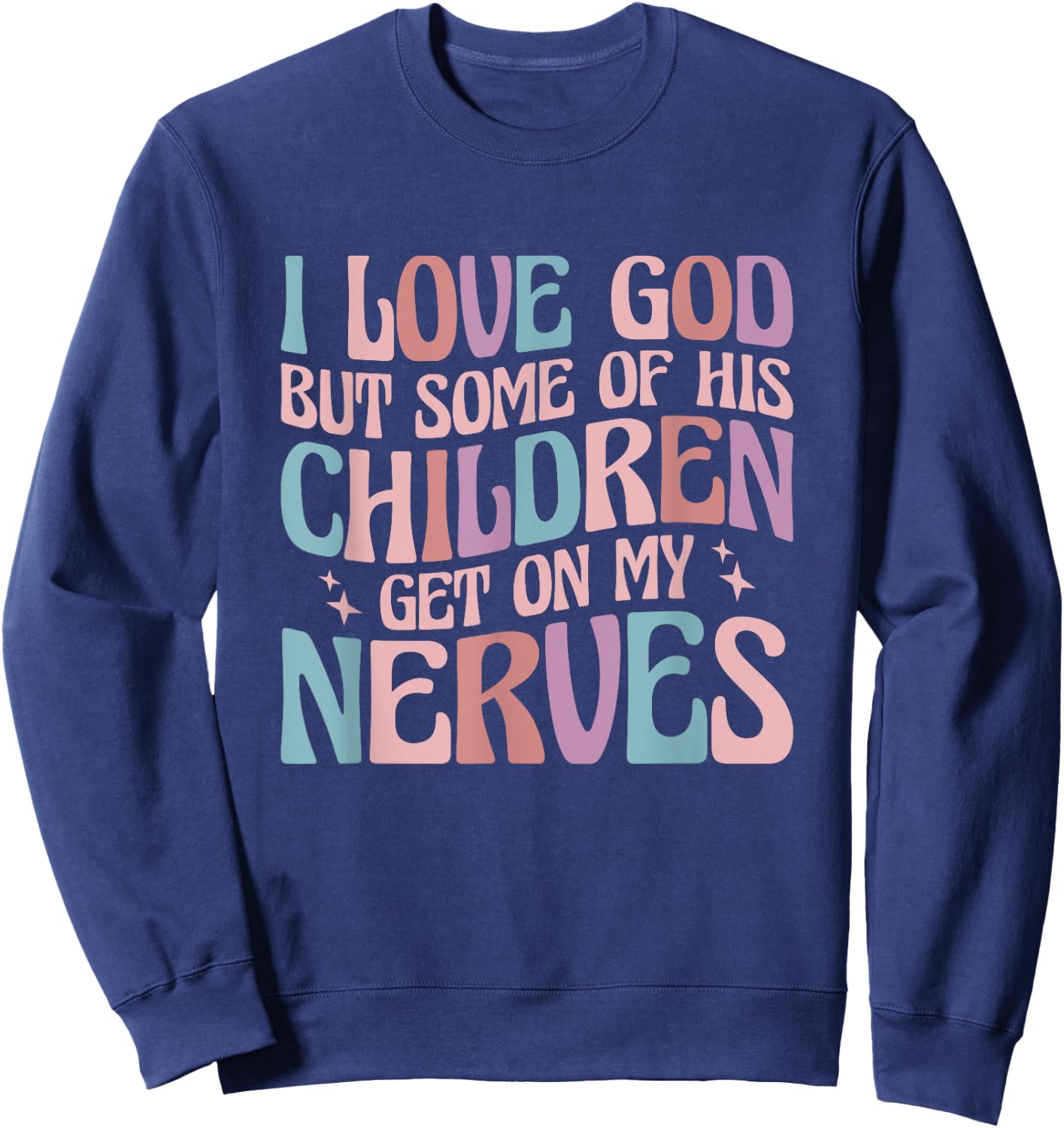 I love God But Some of His Children Get On My Nerves Sweatshirt - Sweatshirt | Navy