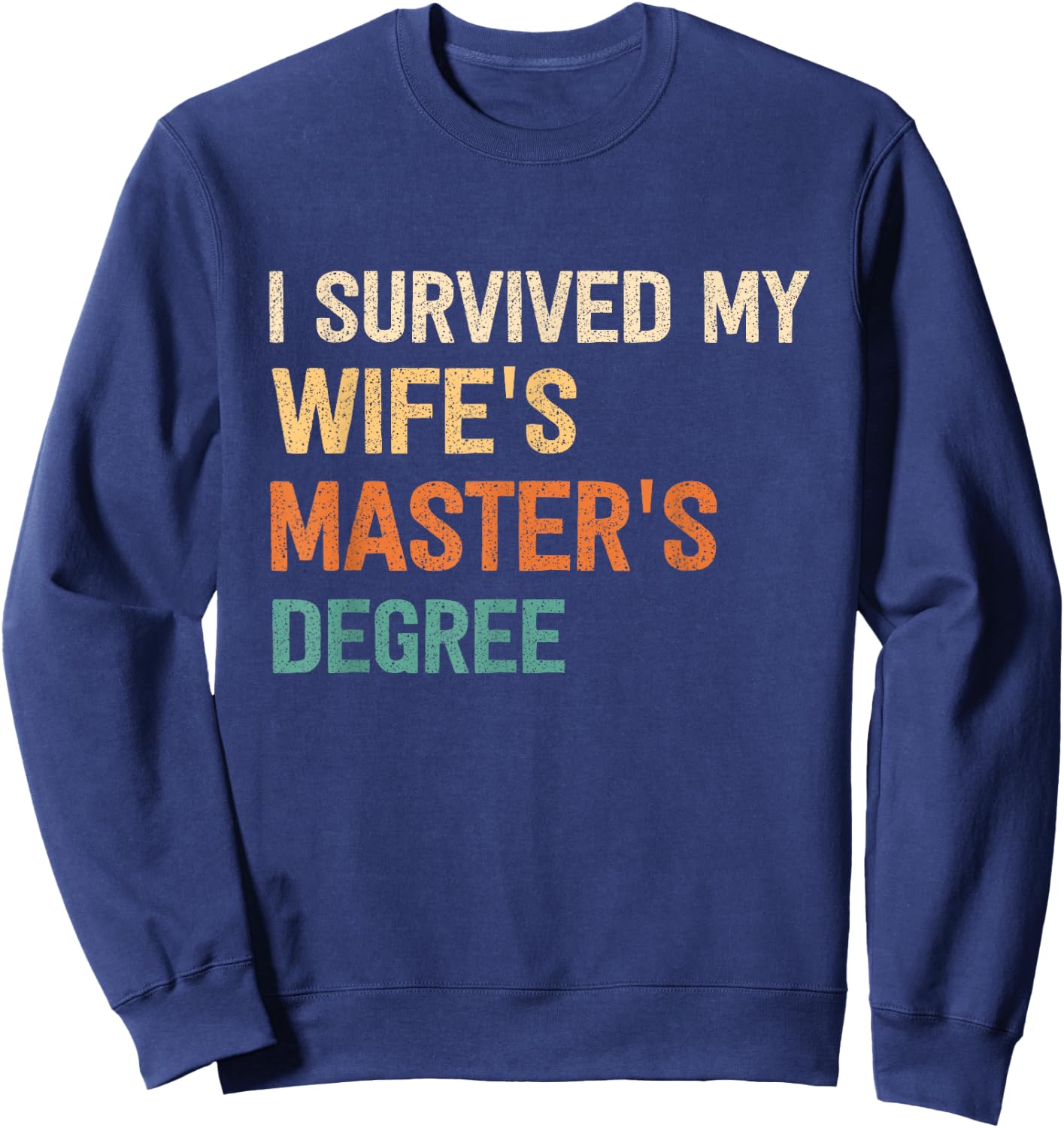 I Survived My Wifes Masters Degree Graduation Wife Mastered Sweatshirt - Sweatshirt | Navy