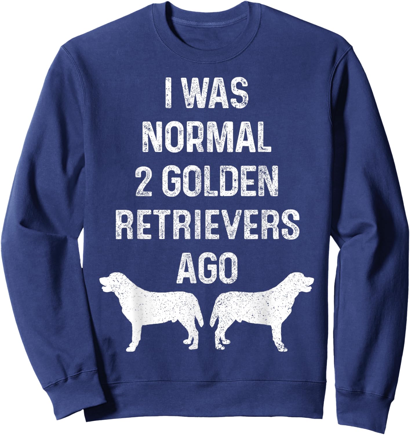 I Was Normal Two Golden Retrievers Ago Funny Dog Owner Women Sweatshirt - Sweatshirt | Navy