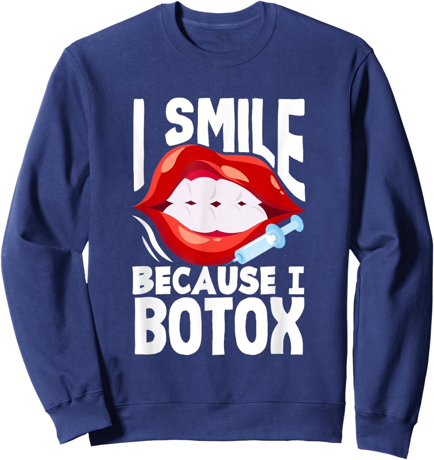 Lip Filler I Smile Because I Botox Funny Lip Augmentation Sweatshirt - Sweatshirt | Navy