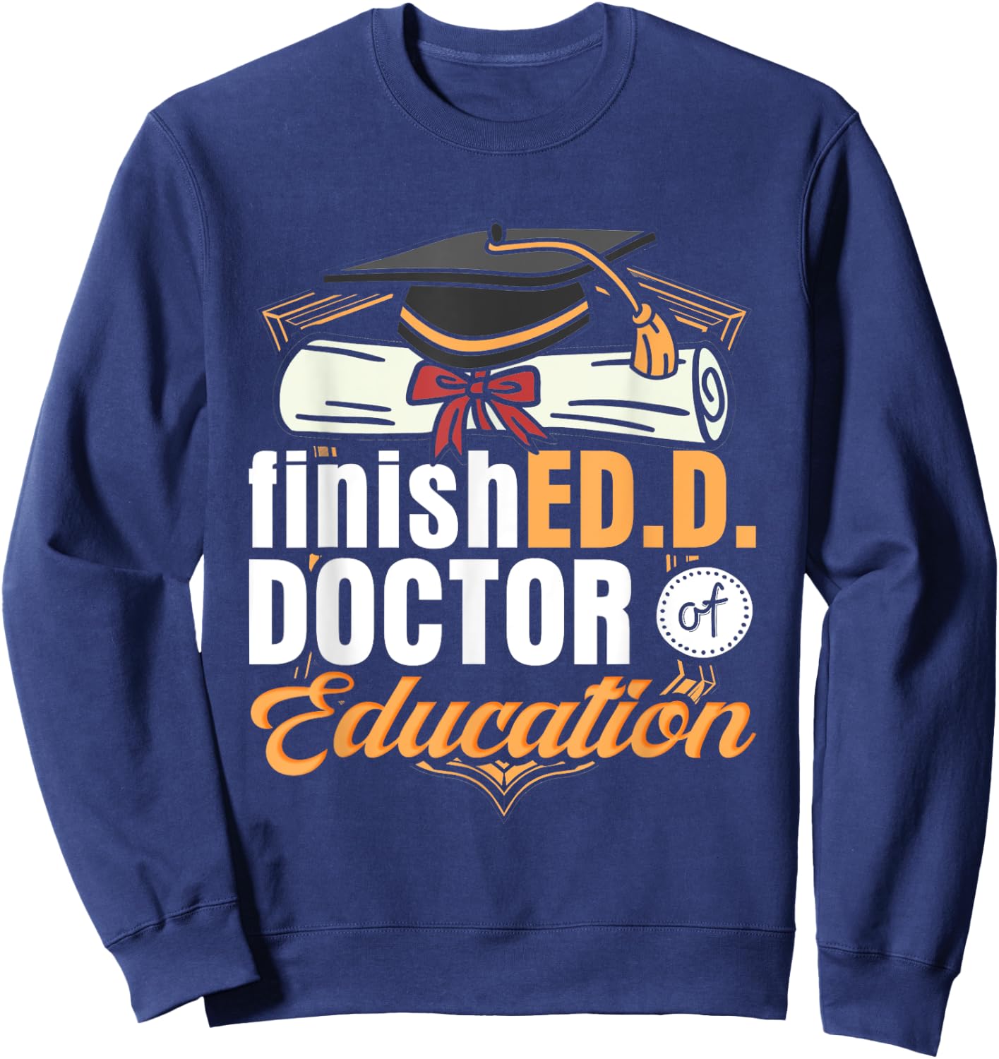 FinishED. D. Doctor of Education D Sweatshirt - Sweatshirt | Navy