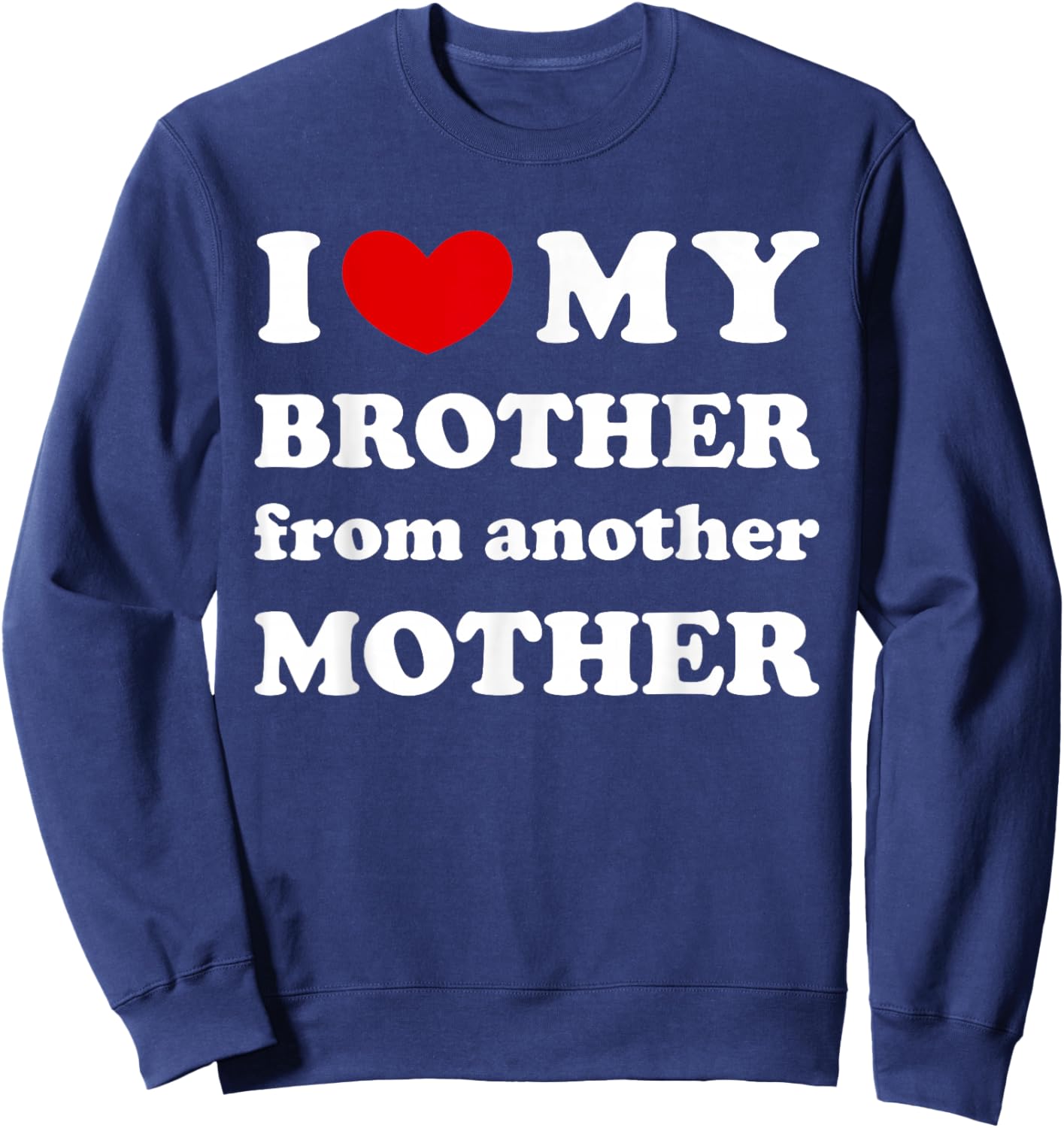 I Love My Brother From Another Mother, I Heart My Bro Sweatshirt - Sweatshirt | Navy