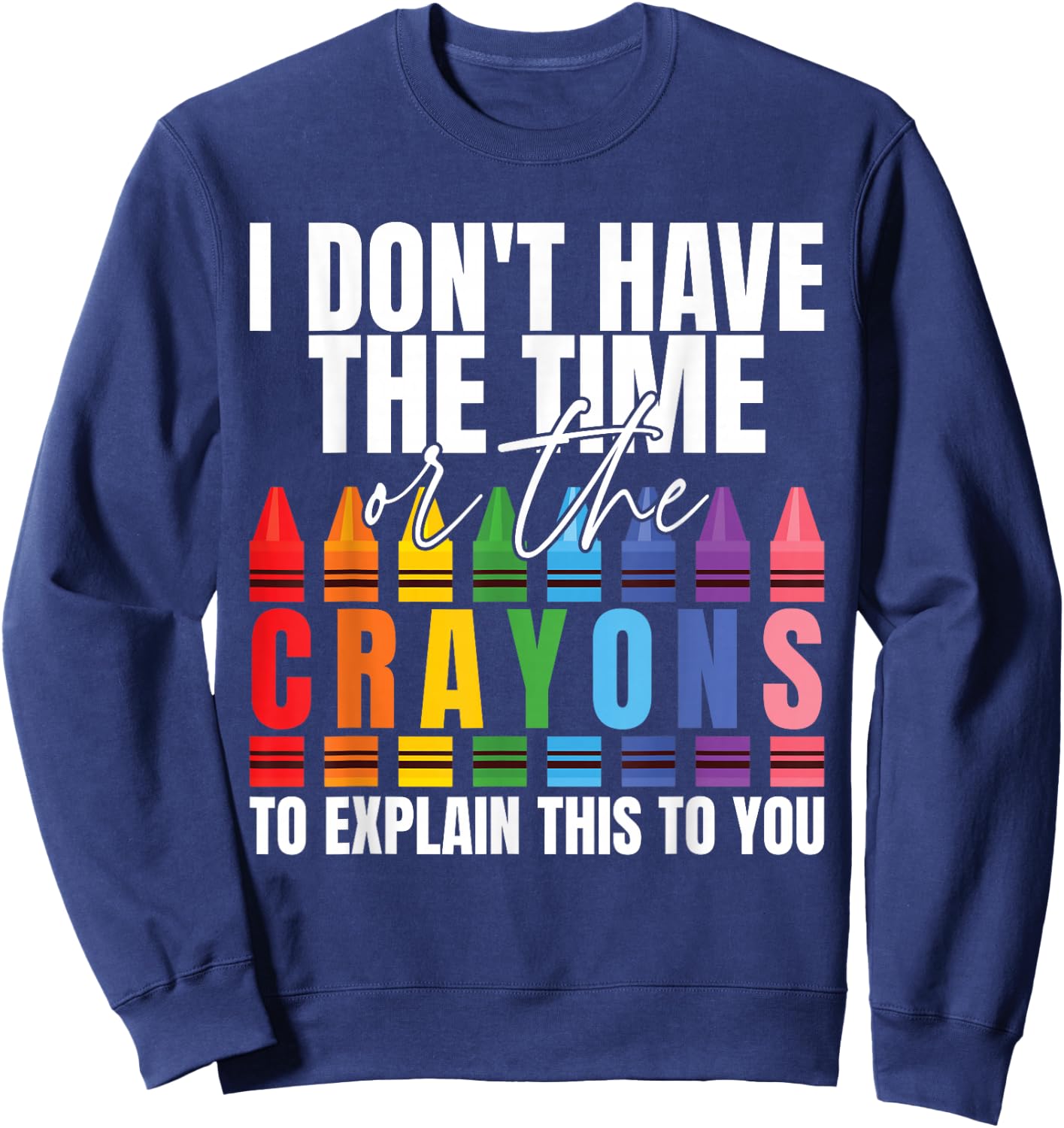 I Don't Have The Time Or The Crayons Sarcastic Saying Sweatshirt - Sweatshirt | Navy