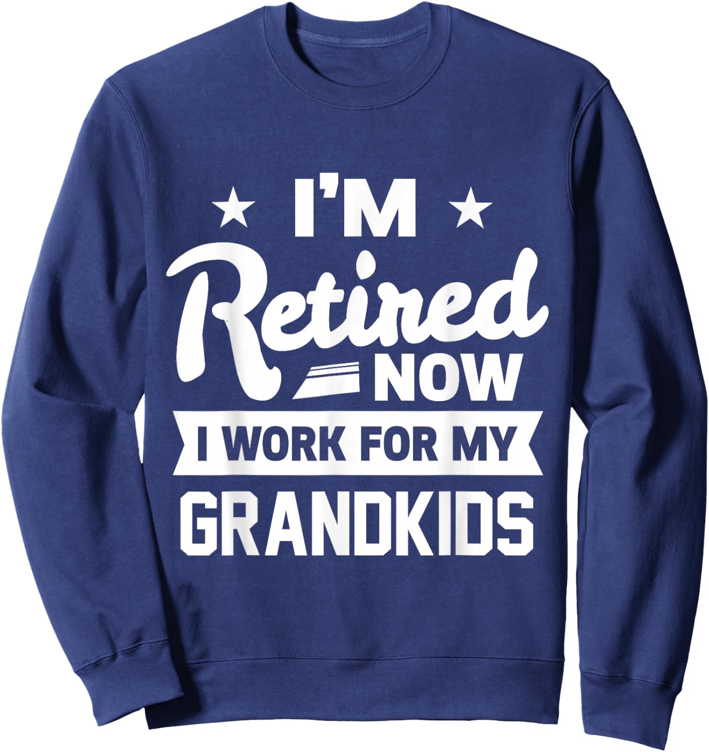 Retired Now I Work For My Grandkids Funny Retirement Grandpa Sweatshirt - Sweatshirt | Navy