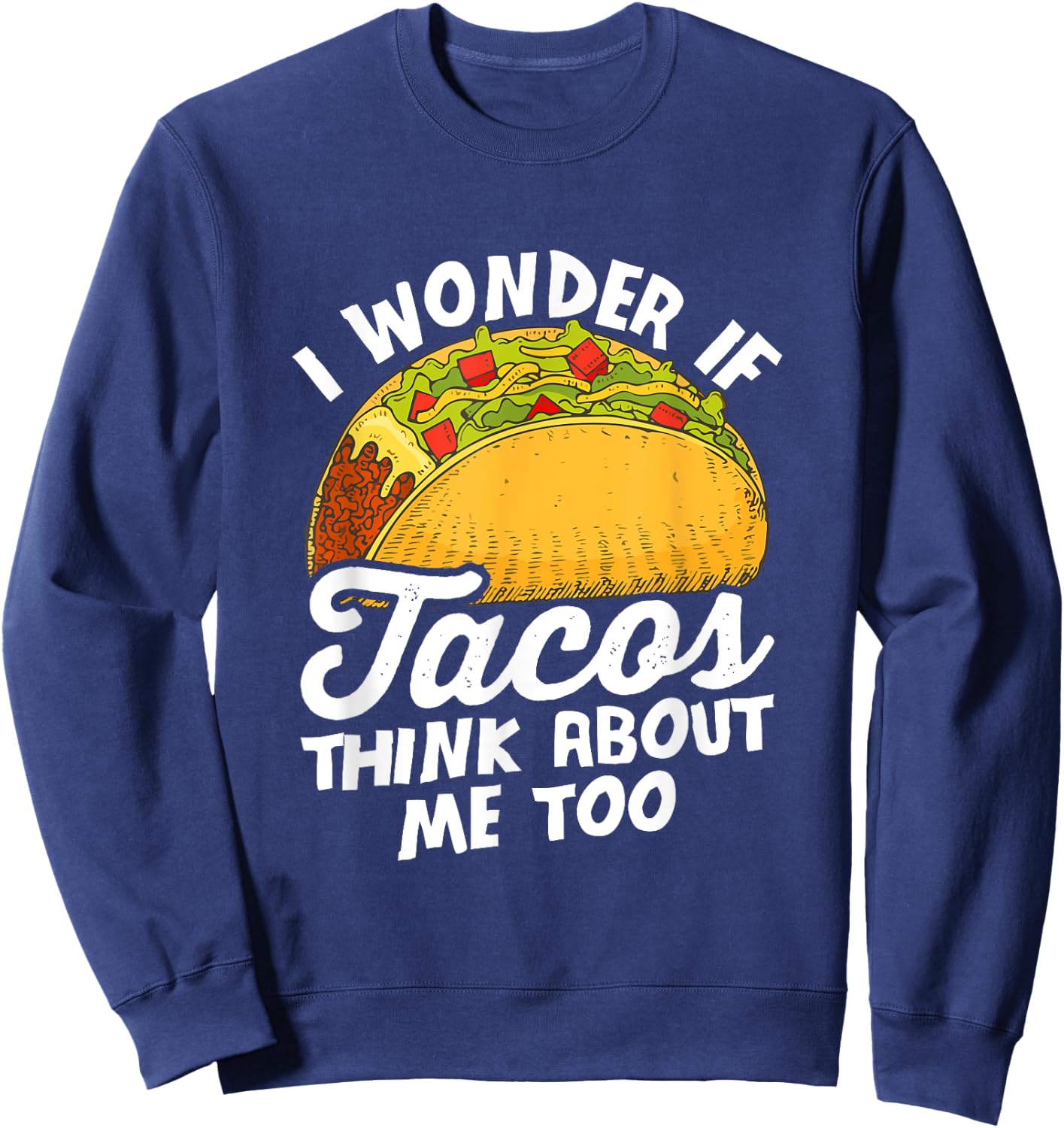 Funny I wonder if tacos think about me too for Cinco de Mayo Sweatshirt - Sweatshirt | Navy