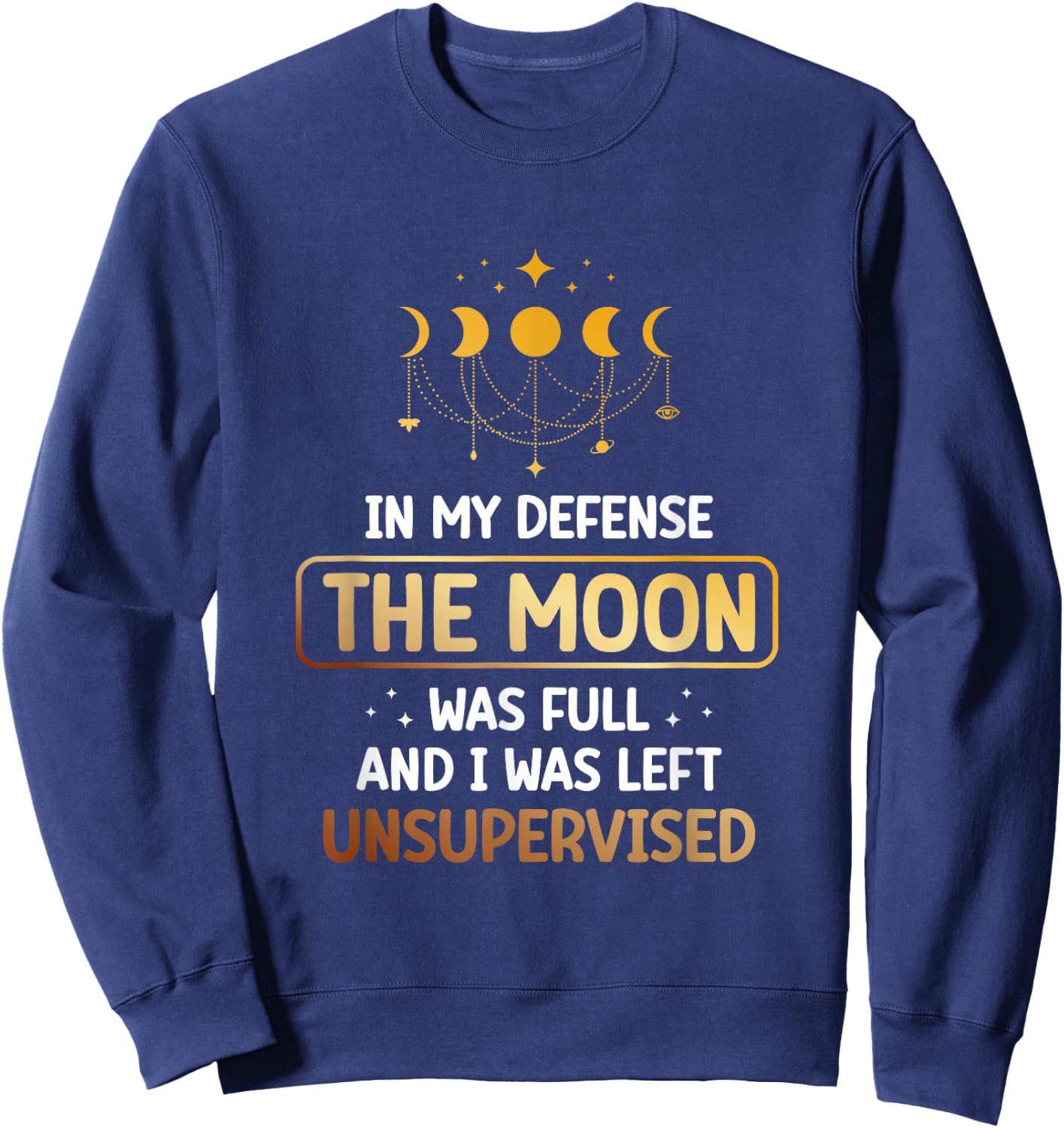 In My Defense The Moon Was Full And I Was Left Unsupervised Sweatshirt - Sweatshirt | Navy