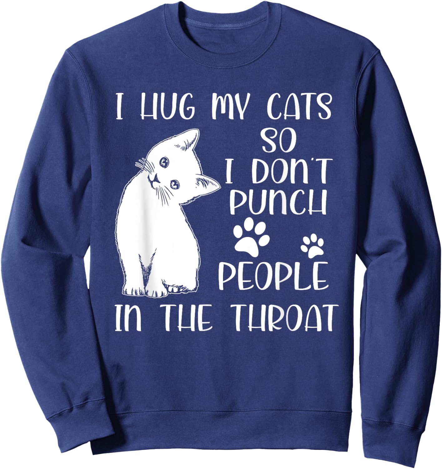 I Hug My Cat So I Don't Punch People In The Throat Cute Cat Men Women Sweatshirt - Sweatshirt | Navy