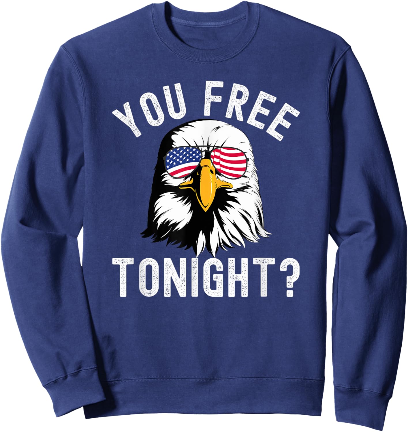 You free tonight? Funny Fourth of July Patriotic bald eagle Women Men Sweatshirt - Sweatshirt | Navy
