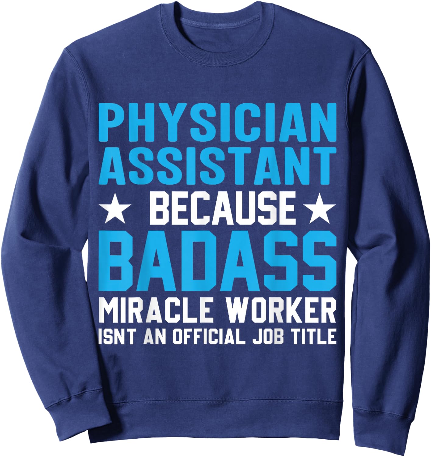 Physician Assistant Because Badass Miracle Worker Isn't An Sweatshirt - Sweatshirt | Navy