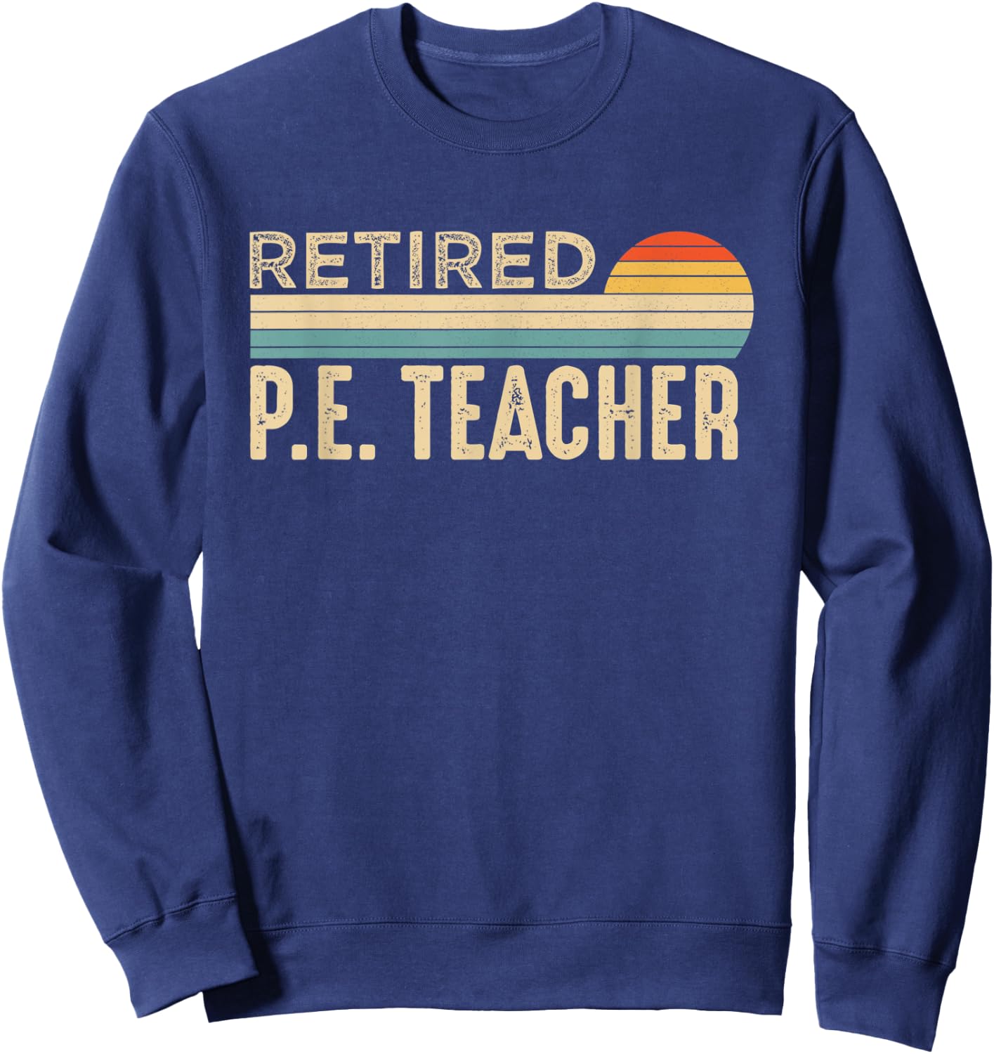Retired P E Physical Education P.E. Teacher Retirement Sweatshirt - Sweatshirt | Navy
