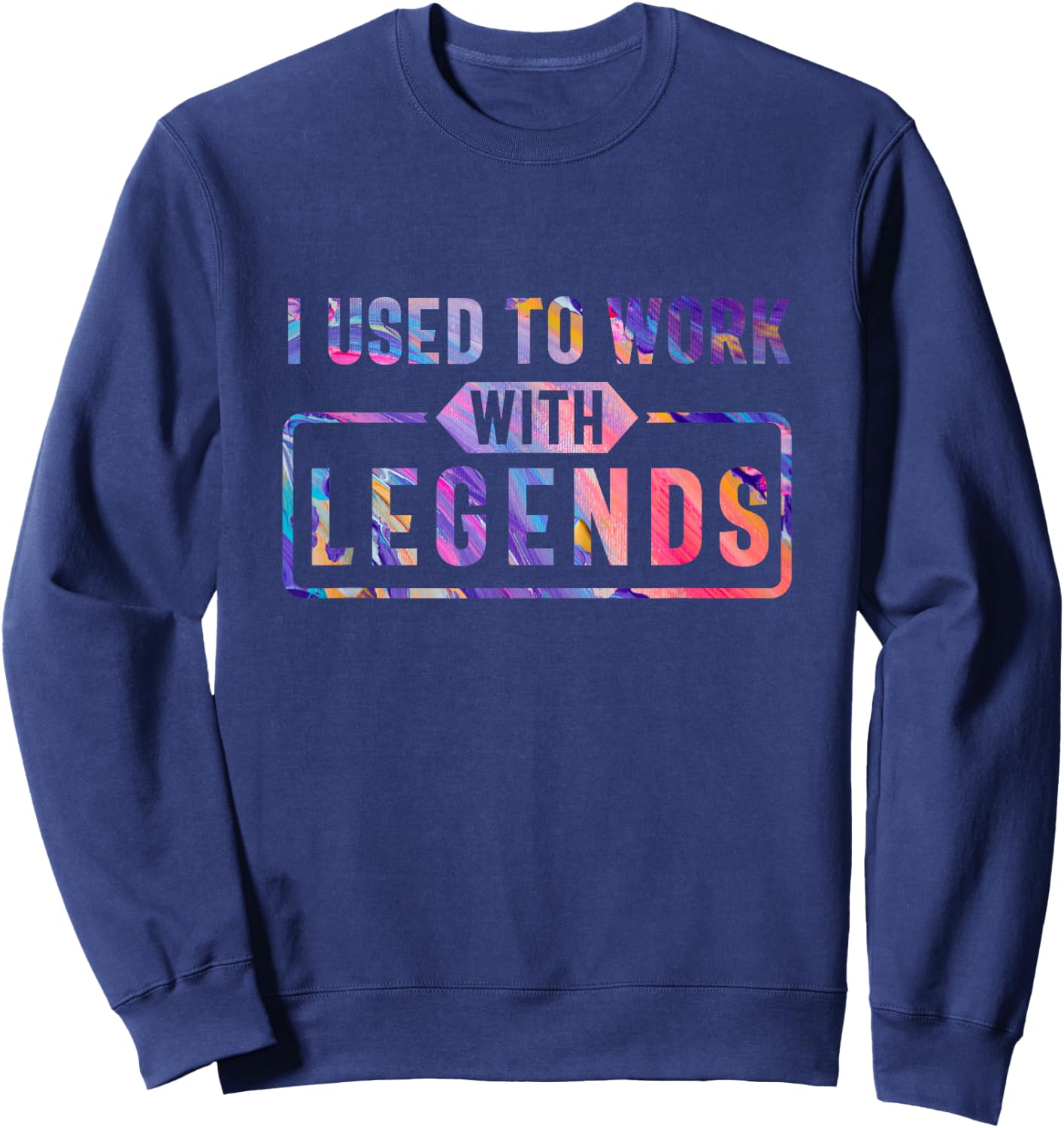 I Used To Work With Legends, for Coworkers Retirement Sweatshirt - Sweatshirt | Navy